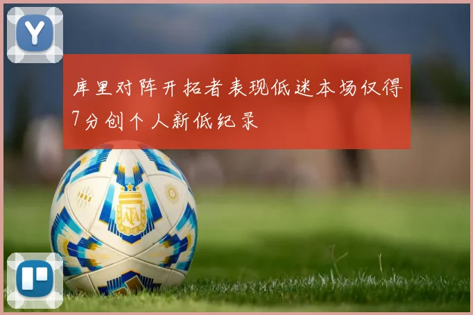库里对阵开拓者表现低迷本场仅得7分创个人新低纪录